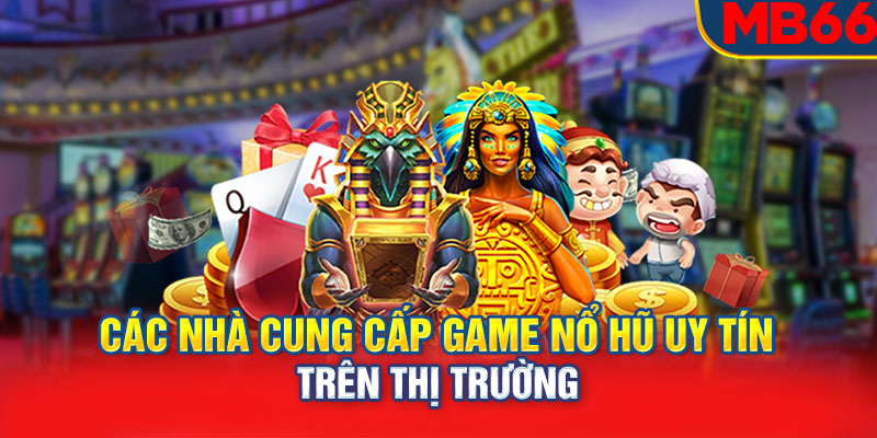 Các nhà cung cấp game nổ hũ uy tín trên thị trường