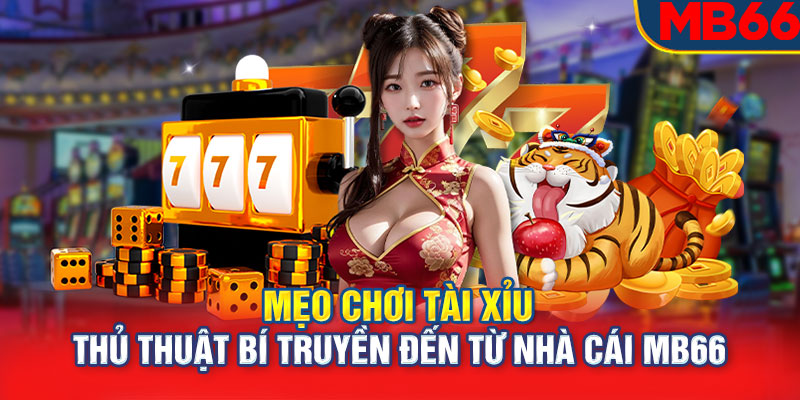 Mẹo Chơi Tài Xỉu: Thủ Thuật Bí Truyền Đến Từ Nhà Cái Mb66