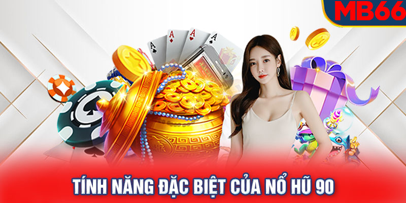 Tính năng đặc biệt của nổ hũ 90